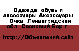 Одежда, обувь и аксессуары Аксессуары - Очки. Ленинградская обл.,Сосновый Бор г.